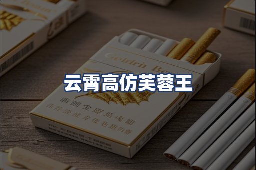 云霄高仿芙蓉王